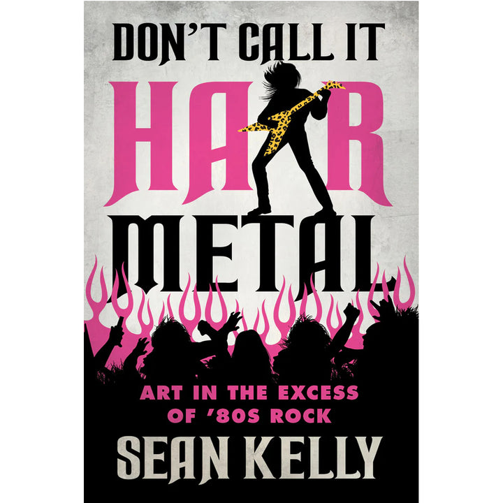 Don’t Call It Hair Metal: Art in the Excess of ’80s Rock